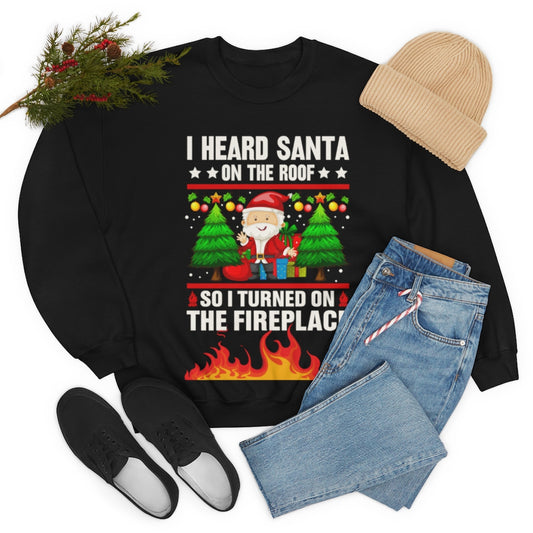 I Heard Santa on the Roof So I turned on the Fireplace Ugly Christmas Unisex Heavy Blend™ Crewneck Sweater Sweatshirt