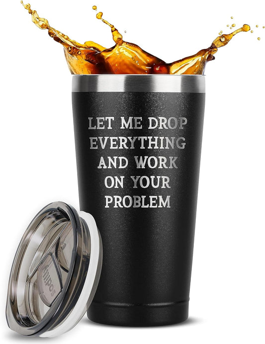 Funny Gifts for Men - Let Me Drop Everything - Stainless Steel Tumbler with Lid - Gag Gifts for Men Women Coworkers Boss - Mens Birthday Present Ideas - Unique Coffee Mug Tumbler for Men, Black 16 oz
